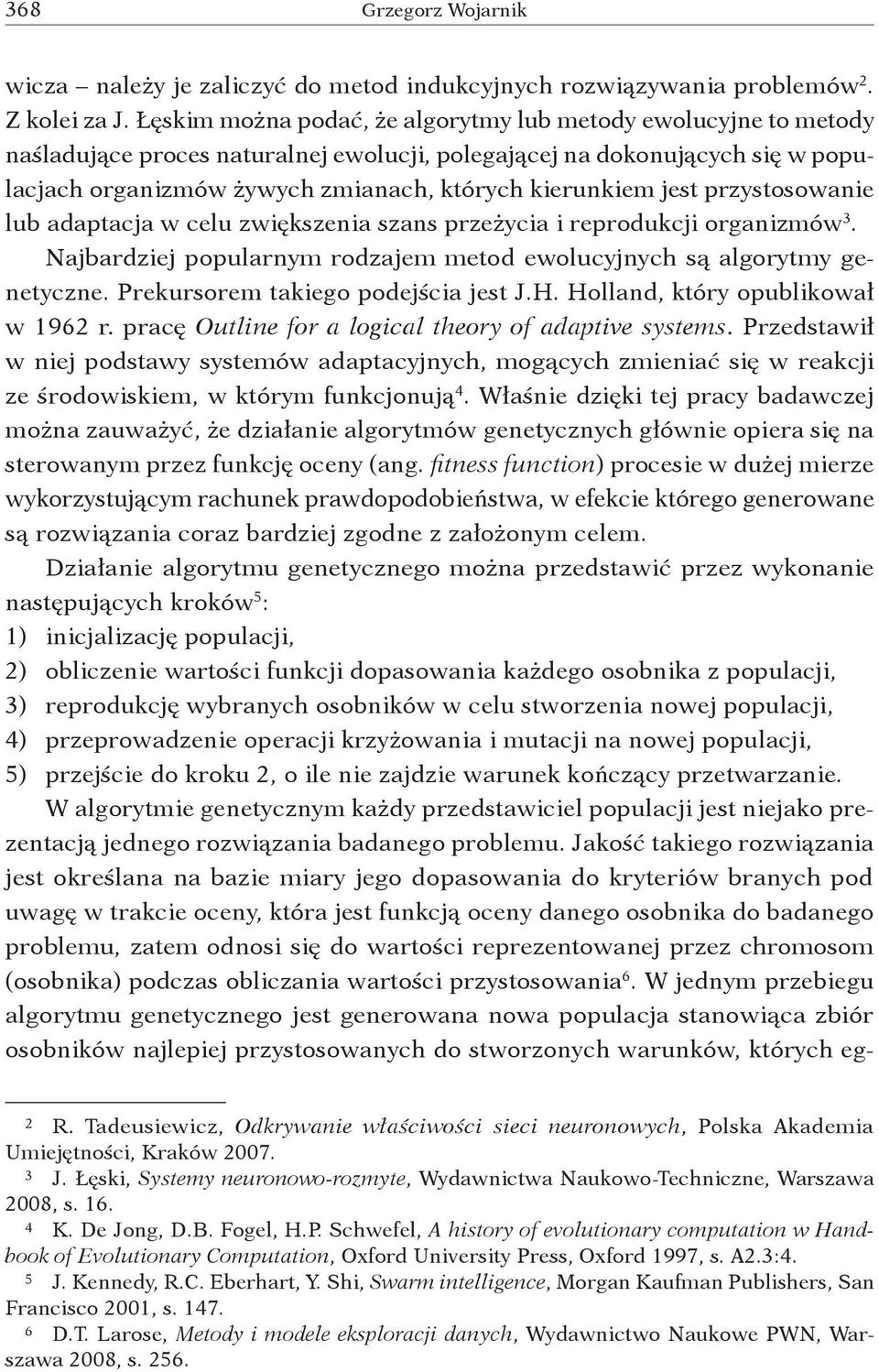 jest przystosowanie lub adaptacja w celu zwiększenia szans przeżycia i reprodukcji organizmów 3. Najbardziej popularnym rodzajem metod ewolucyjnych są algorytmy genetyczne.