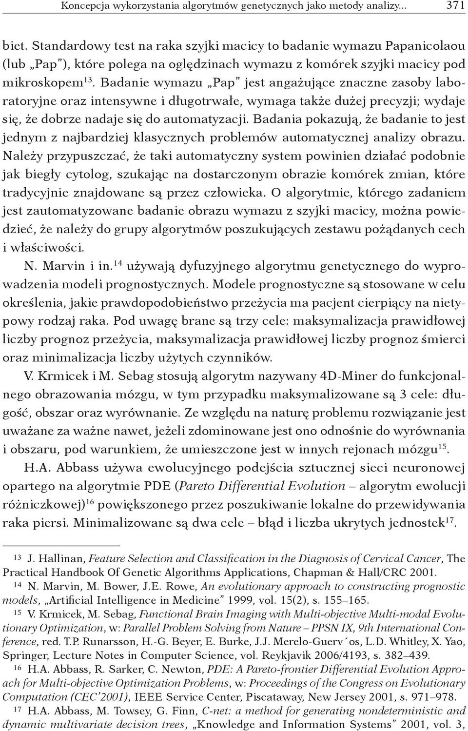 Badania pokazują, że badanie to jest jednym z najbardziej klasycznych problemów automatycznej analizy obrazu.