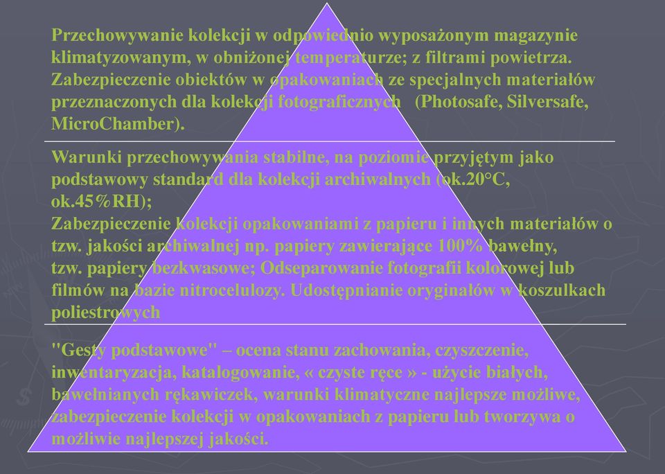 Warunki przechowywania stabilne, na poziomie przyjętym jako podstawowy standard dla kolekcji archiwalnych (ok.20 C, ok.45%rh); Zabezpieczenie kolekcji opakowaniami z papieru i innych materiałów o tzw.