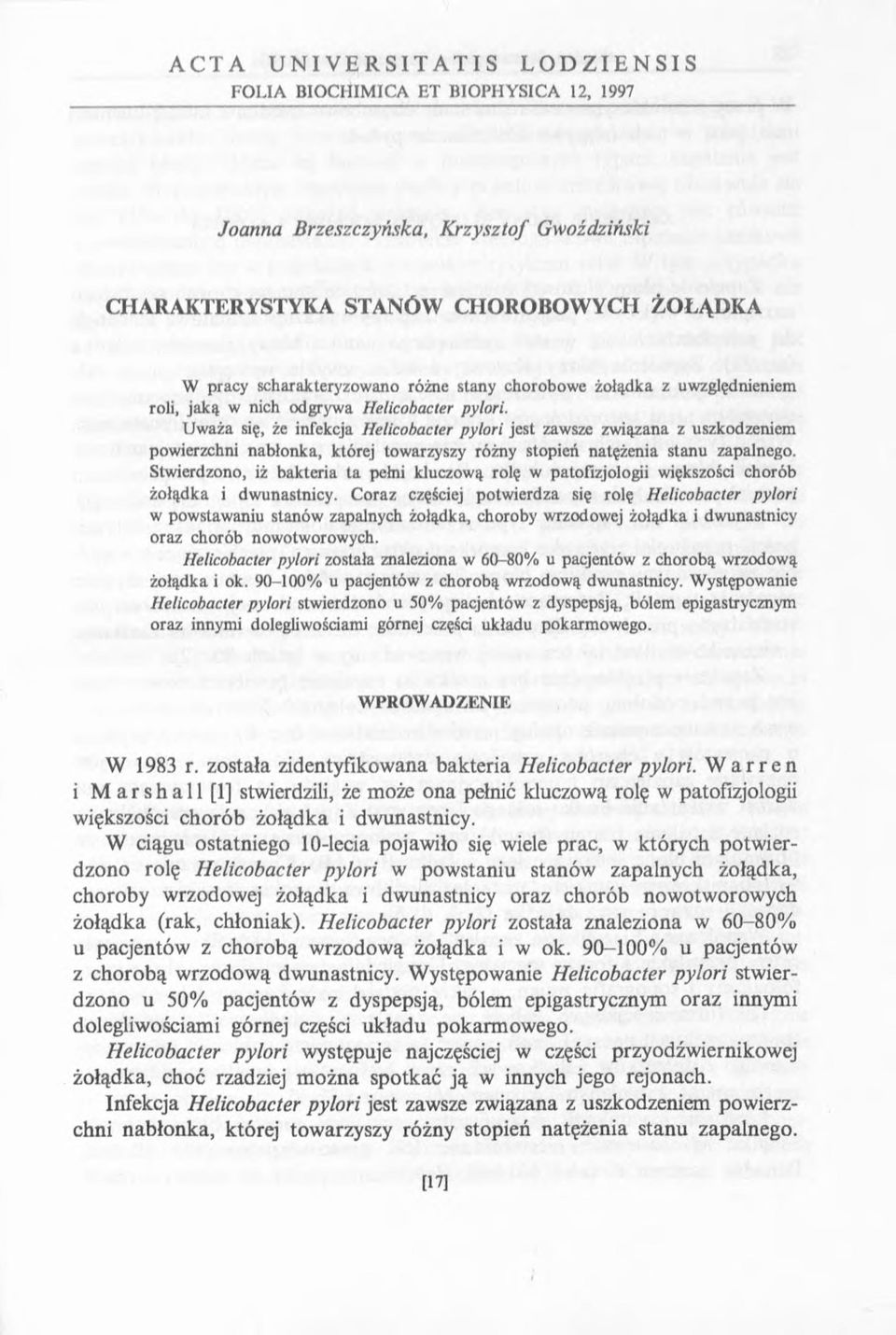 Uważa się, że infekcja Helicobacter pylori jest zawsze związana z uszkodzeniem powierzchni nabłonka, której towarzyszy różny stopień natężenia stanu zapalnego.