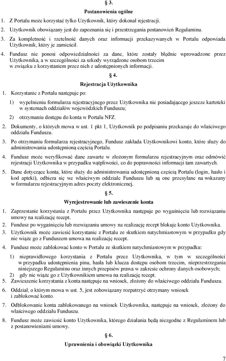 Fundusz nie ponosi odpowiedzialności za dane, które zostały błędnie wprowadzone przez Użytkownika, a w szczególności za szkody wyrządzone osobom trzecim w związku z korzystaniem przez nich z