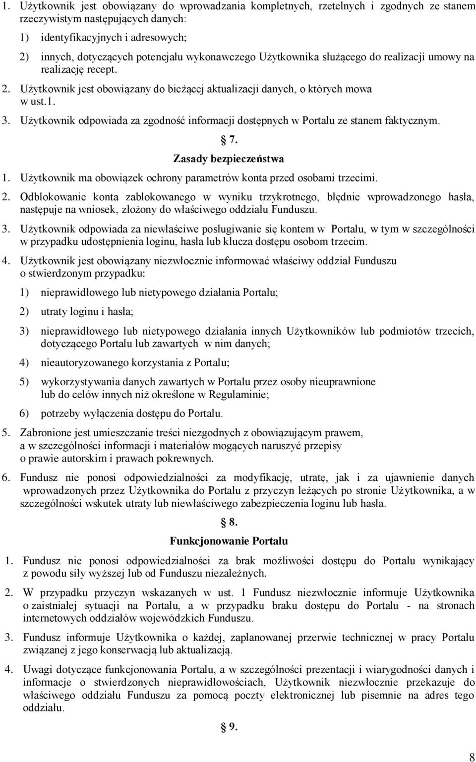 Użytkownik odpowiada za zgodność informacji dostępnych w Portalu ze stanem faktycznym. 7. Zasady bezpieczeństwa 1. Użytkownik ma obowiązek ochrony parametrów konta przed osobami trzecimi. 2.