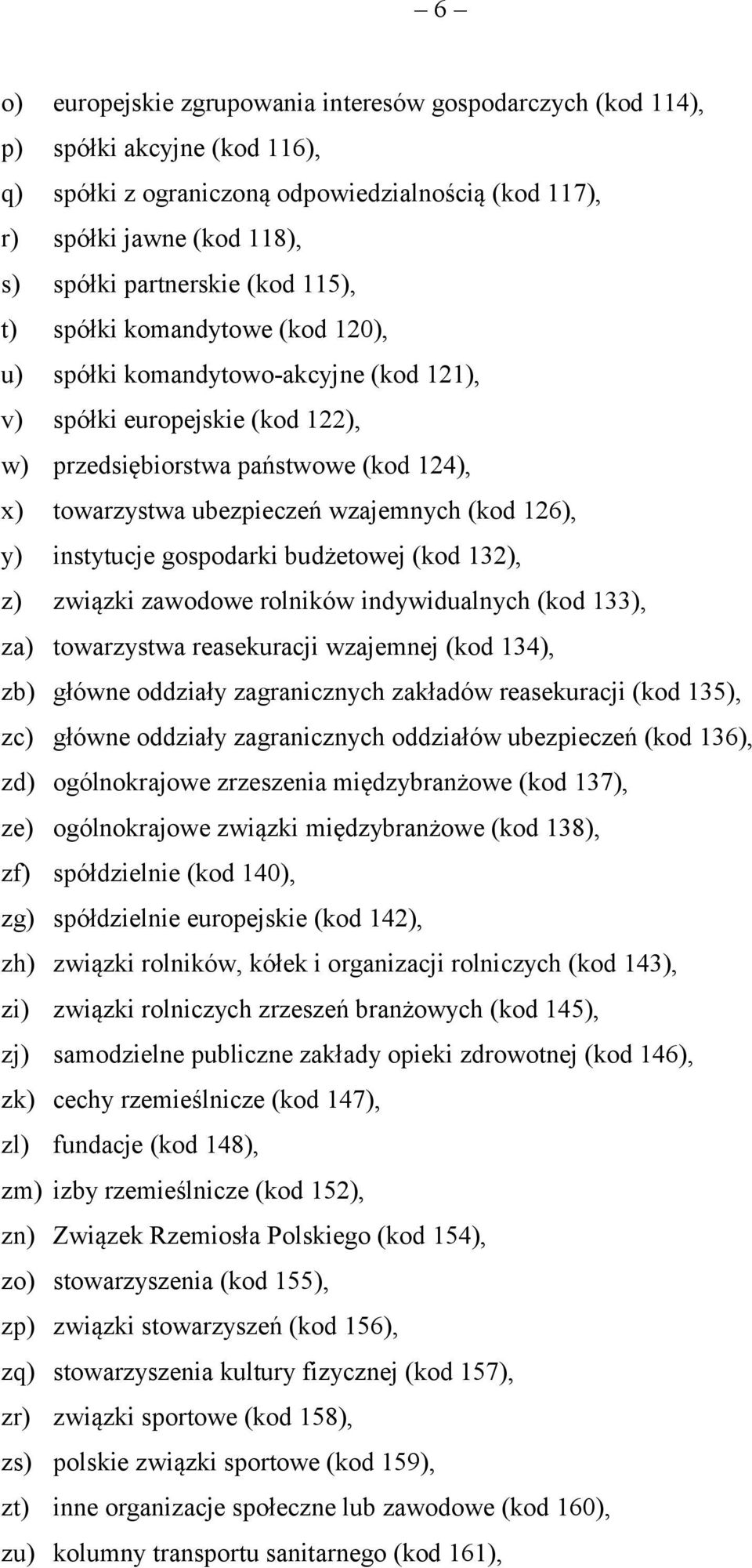 (kod 126), y) instytucje gospodarki budżetowej (kod 132), z) związki zawodowe rolników indywidualnych (kod 133), za) towarzystwa reasekuracji wzajemnej (kod 134), zb) główne oddziały zagranicznych