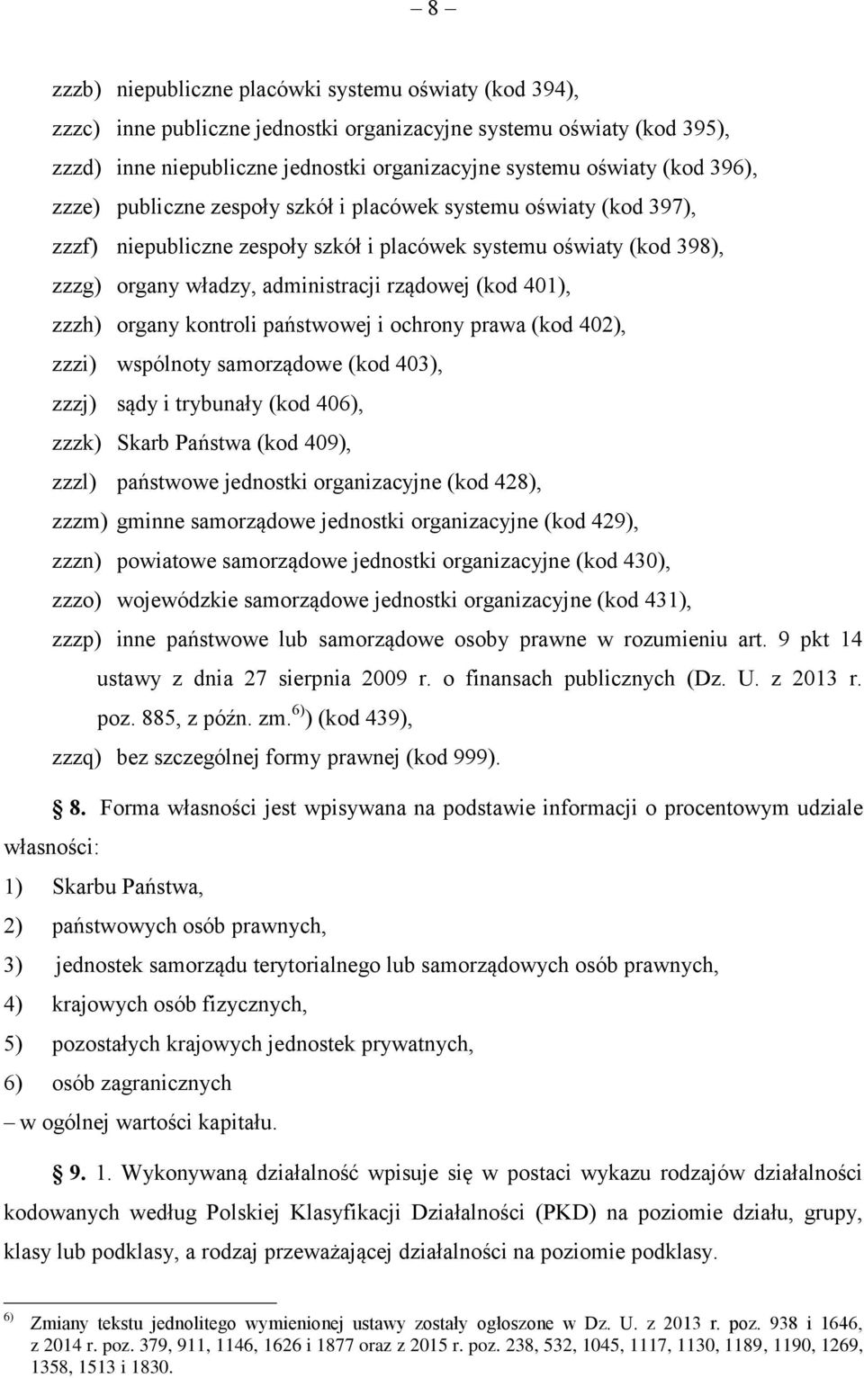 zzzh) organy kontroli państwowej i ochrony prawa (kod 402), zzzi) wspólnoty samorządowe (kod 403), zzzj) sądy i trybunały (kod 406), zzzk) Skarb Państwa (kod 409), zzzl) państwowe jednostki