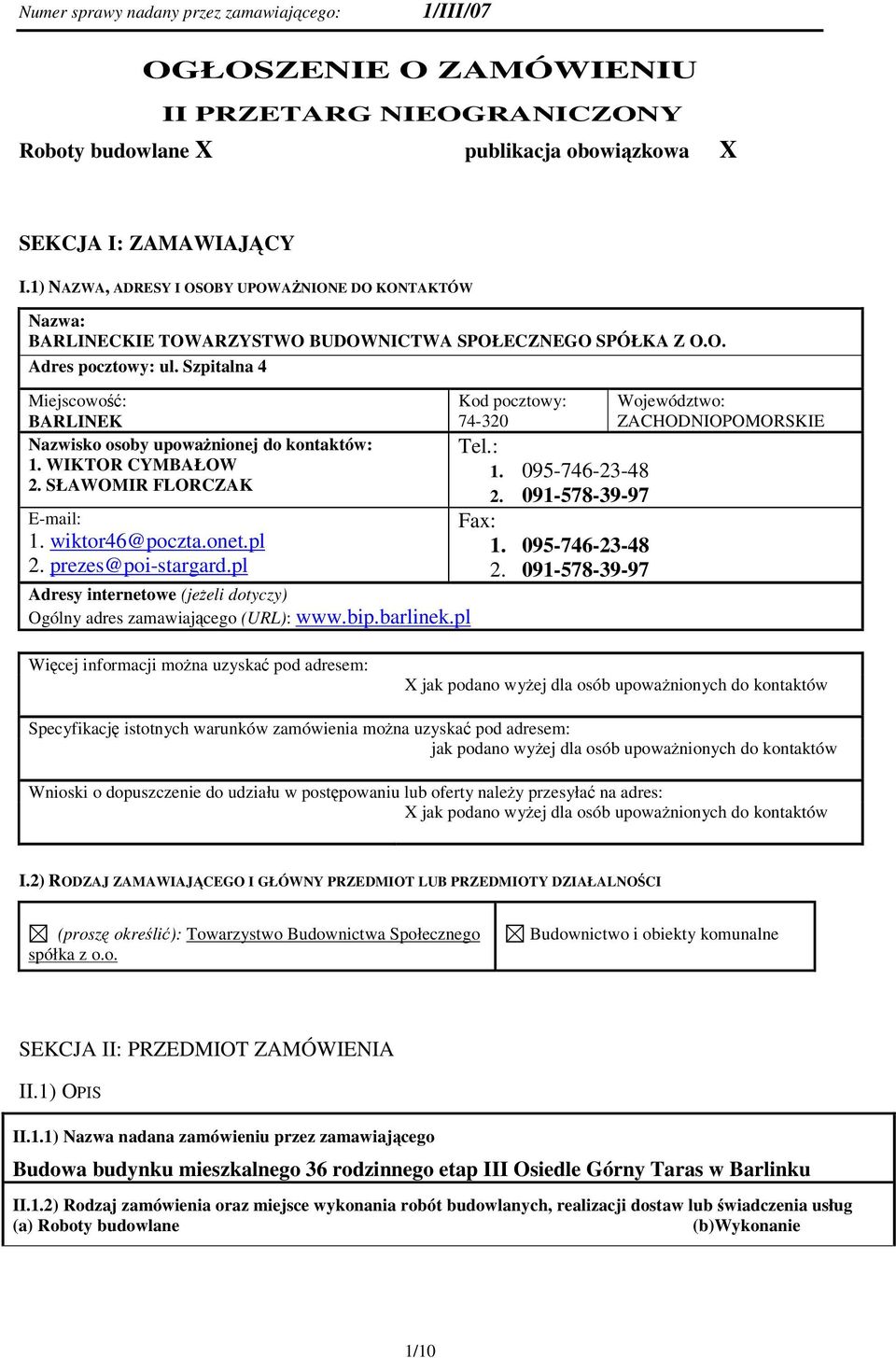 Szpitalna 4 Miejscowo: BARLINEK Nazwisko osoby upowanionej do kontaktów: 1. WIKTOR CYMBAŁOW 2. SŁAWOMIR FLORCZAK E-mail: 1. wiktor46@poczta.onet.pl 2. prezes@poi-stargard.