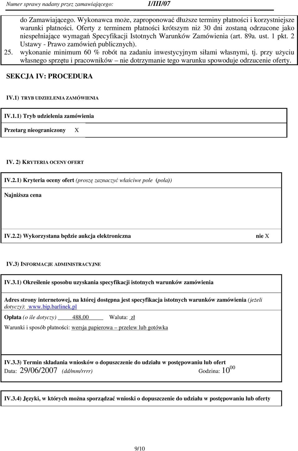 wykonanie minimum 60 % robót na zadaniu inwestycyjnym siłami własnymi, tj. przy uyciu własnego sprztu i pracowników nie dotrzymanie tego warunku spowoduje odrzucenie oferty. SEKCJA IV: PROCEDURA IV.