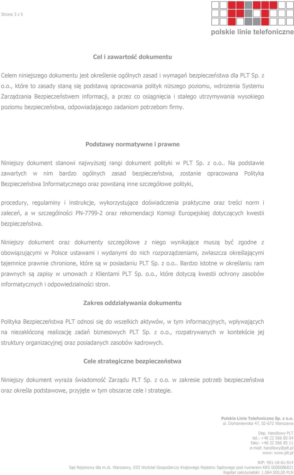 Podstawy normatywne i prawne Niniejszy dokument stanowi najwyższej rangi dokument polityki w PLT Sp. z o.o.. Na podstawie zawartych w nim bardzo ogólnych zasad bezpieczeństwa, zostanie opracowana