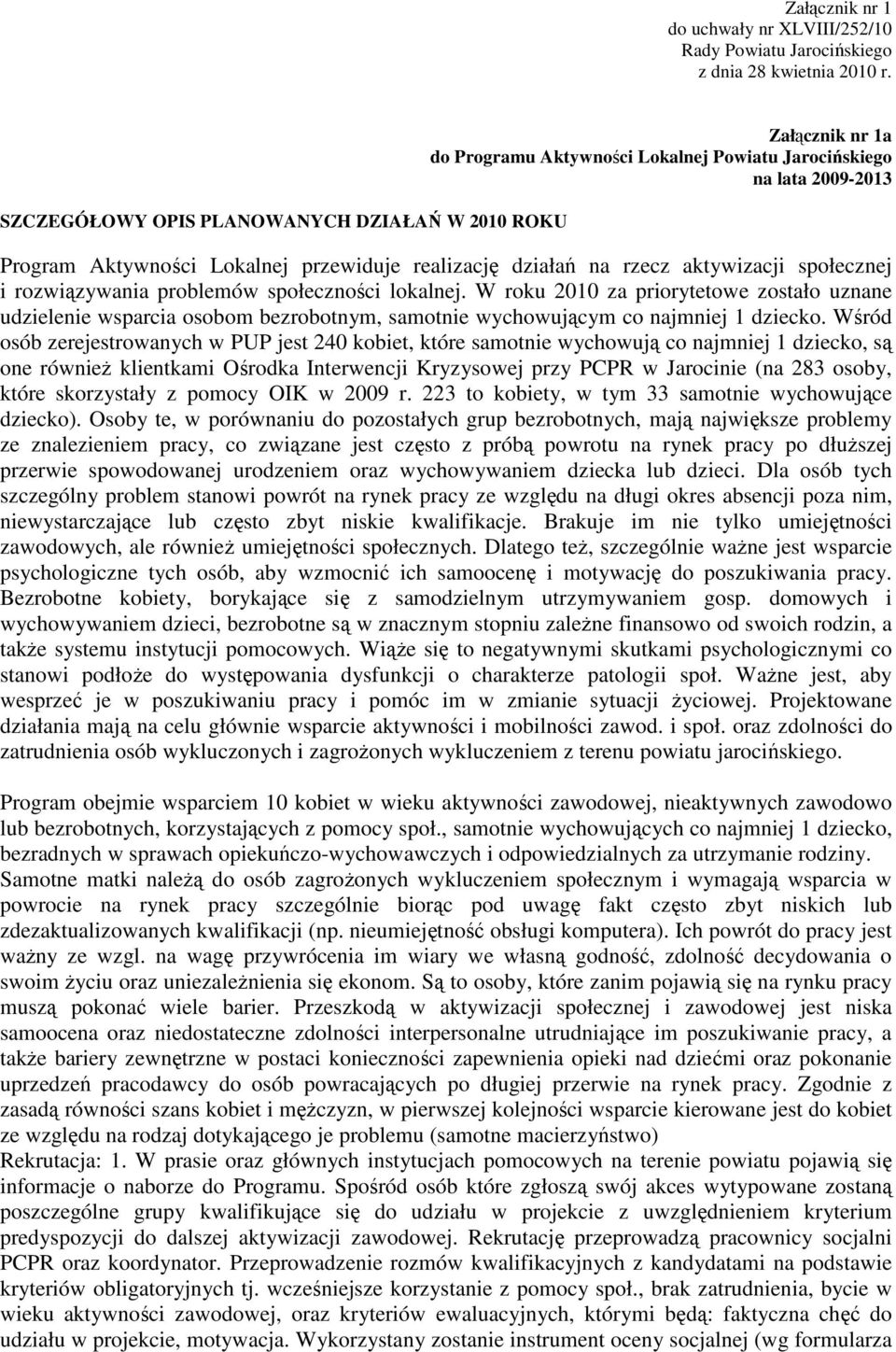 W roku 2010 za priorytetowe zostało uznane udzielenie wsparcia osobom bezrobotnym, samotnie wychowującym co najmniej 1 dziecko.