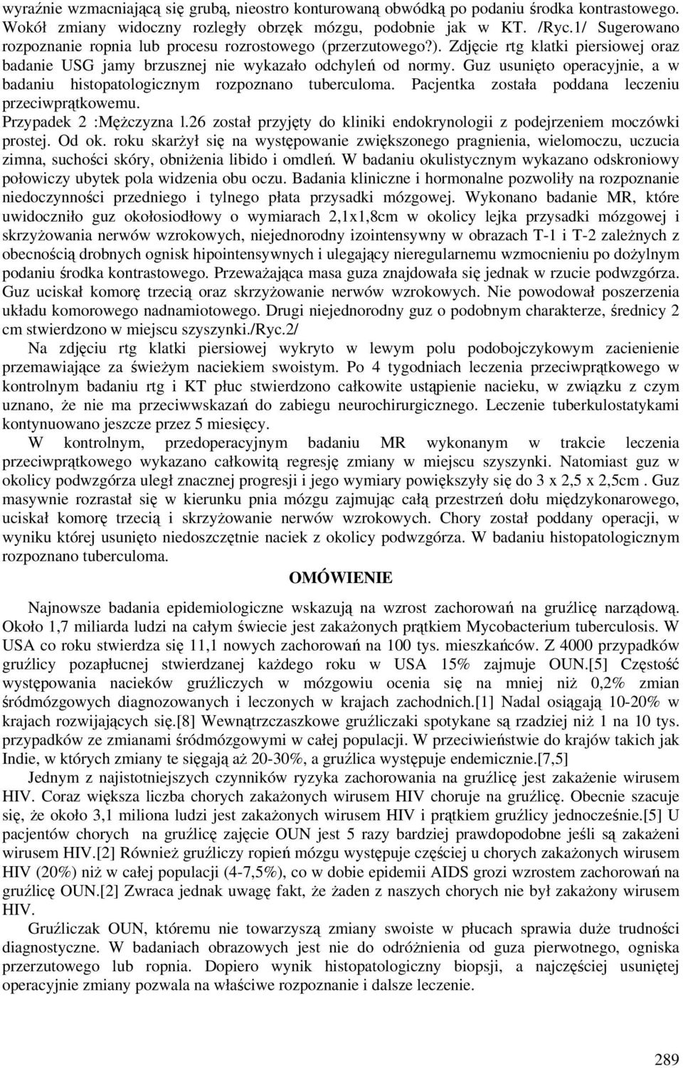 Guz usunięto operacyjnie, a w badaniu histopatologicznym rozpoznano tuberculoma. Pacjentka została poddana leczeniu przeciwprątkowemu. Przypadek 2 :Mężczyzna l.