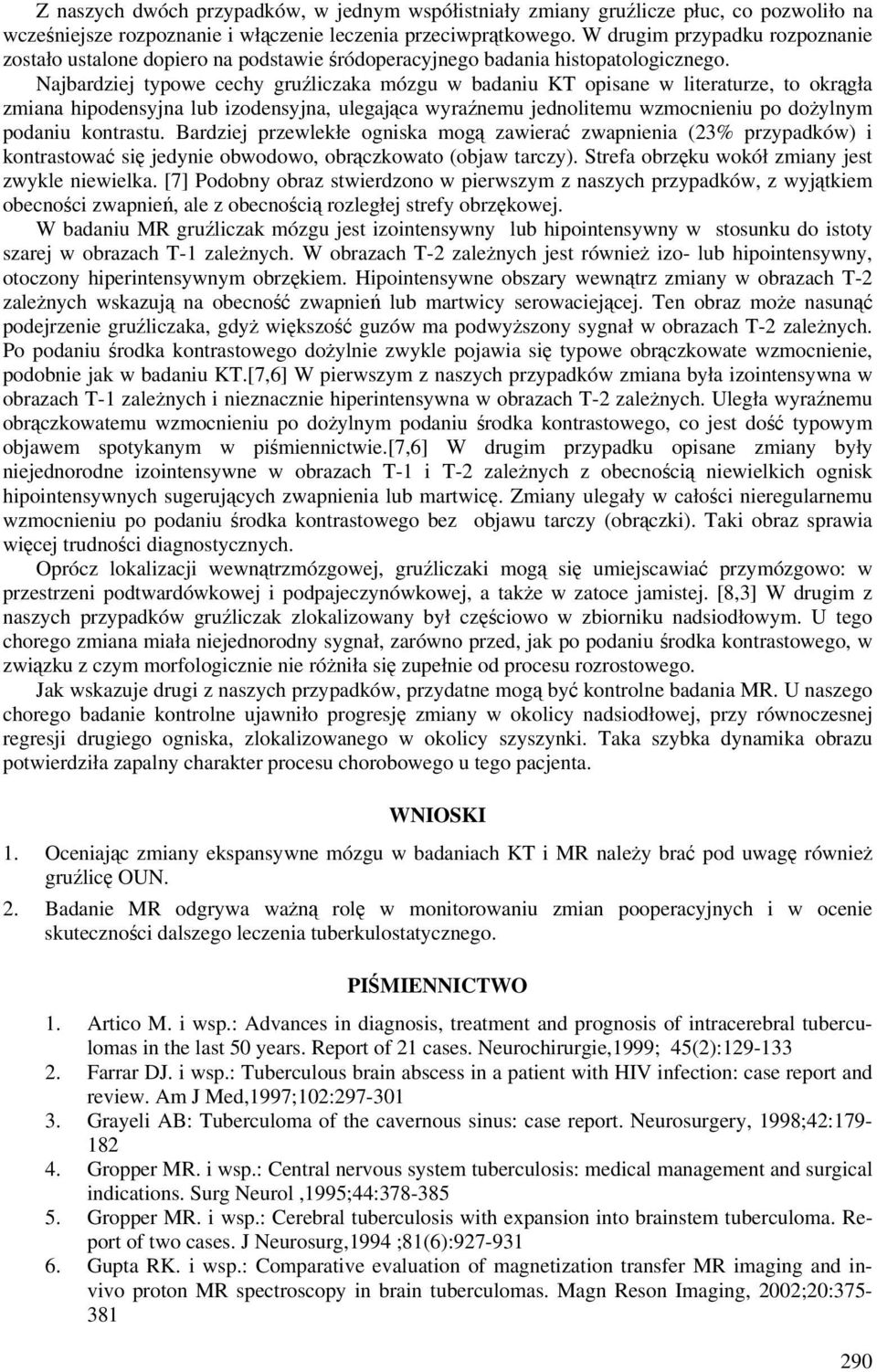 Najbardziej typowe cechy gruźliczaka mózgu w badaniu KT opisane w literaturze, to okrągła zmiana hipodensyjna lub izodensyjna, ulegająca wyraźnemu jednolitemu wzmocnieniu po dożylnym podaniu