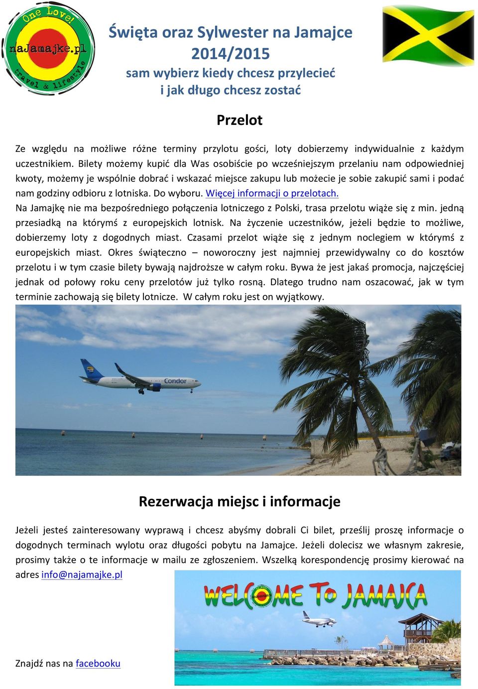 odbioru z lotniska. Do wyboru. Więcej informacji o przelotach. Na Jamajkę nie ma bezpośredniego połączenia lotniczego z Polski, trasa przelotu wiąże się z min.