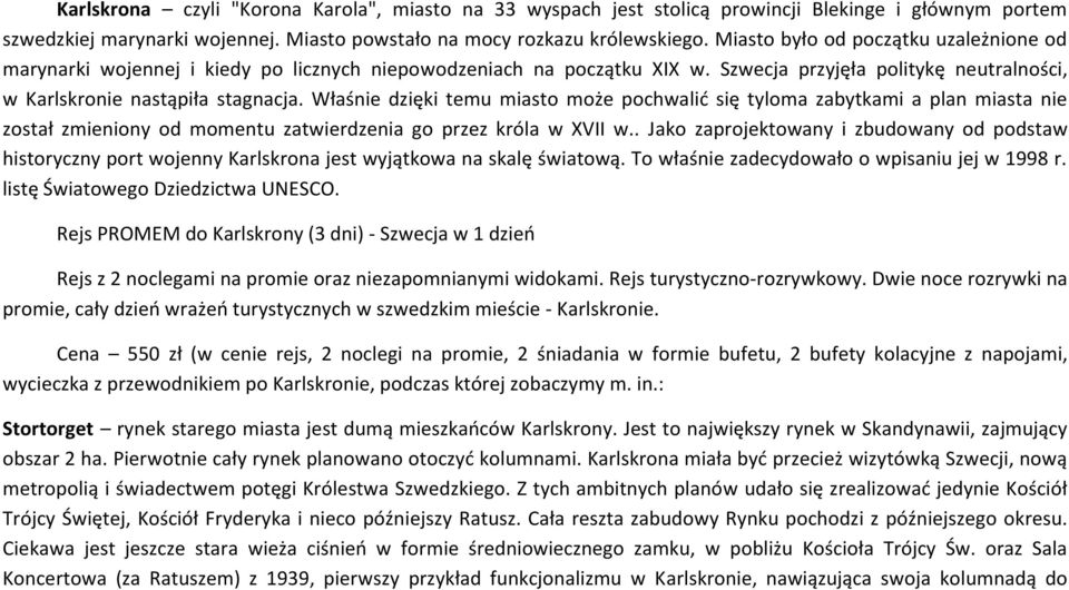 Właśnie dzięki temu miasto może pochwalid się tyloma zabytkami a plan miasta nie został zmieniony od momentu zatwierdzenia go przez króla w XVII w.