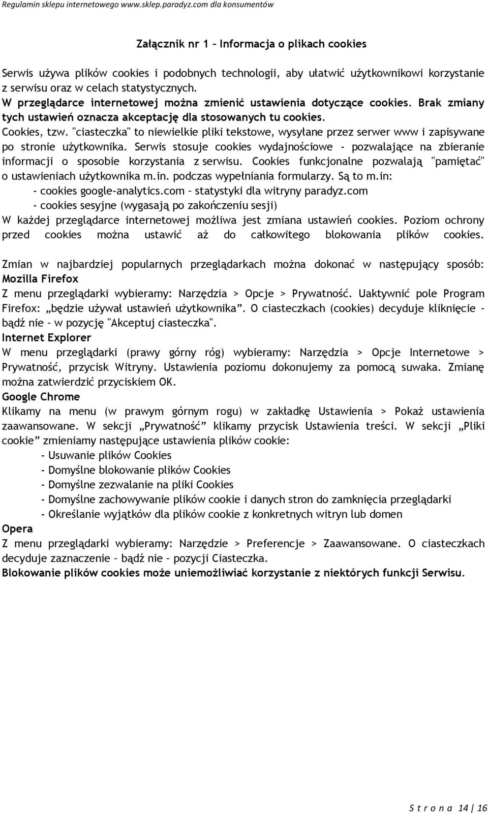 "ciasteczka" to niewielkie pliki tekstowe, wysyłane przez serwer www i zapisywane po stronie użytkownika.