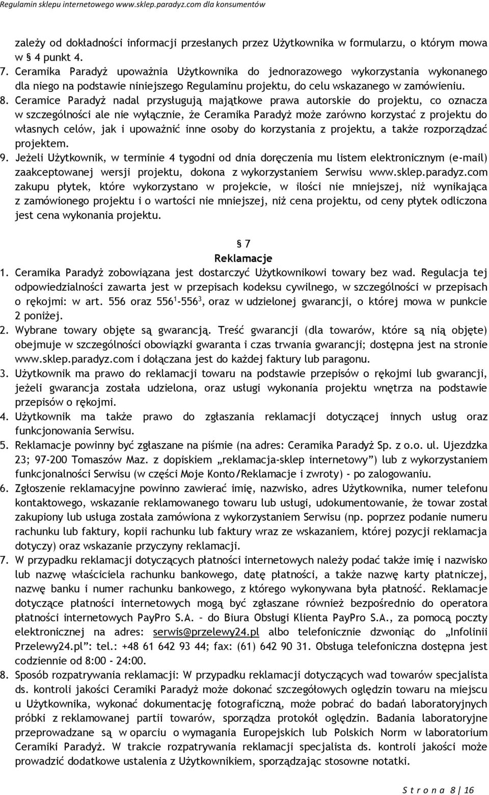 Ceramice Paradyż nadal przysługują majątkowe prawa autorskie do projektu, co oznacza w szczególności ale nie wyłącznie, że Ceramika Paradyż może zarówno korzystać z projektu do własnych celów, jak i