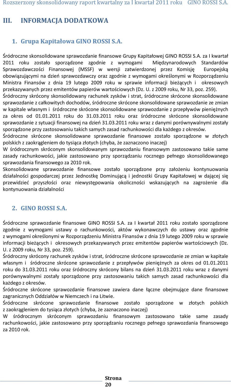 Międzynarodowych Standardów Sprawozdawczości Finansowej (MSSF) w wersji zatwierdzonej przez Komisję Europejską obowiązującymi na dzień sprawozdawczy oraz zgodnie z wymogami określonymi w