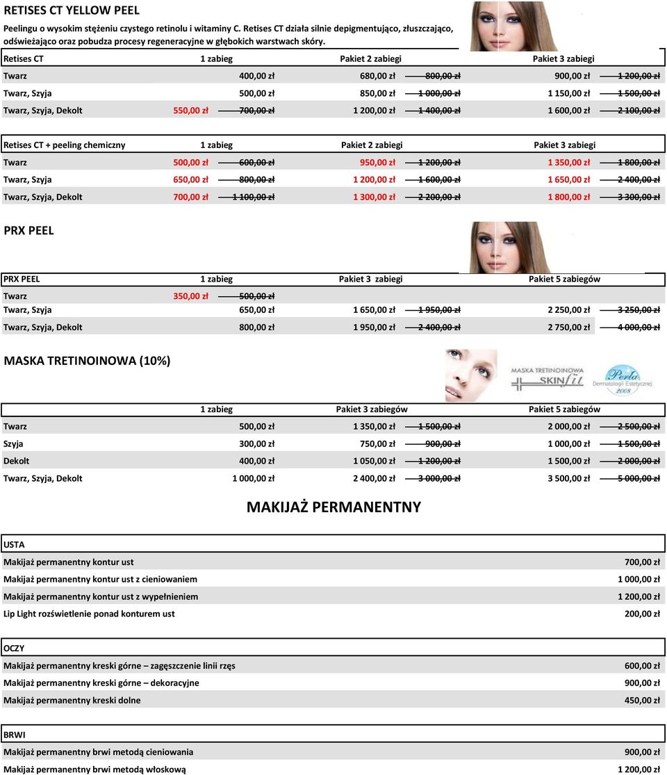 Retises CT Pakiet 2 zabiegi Pakiet 3 zabiegi Twarz 400,00 zł 680,00 zł 800,00 zł 900,00 zł 1 200,00 zł Twarz, Szyja 500,00 zł 850,00 zł 1 000,00 zł 1 150,00 zł 1 500,00 zł Twarz, Szyja, Dekolt 550,00