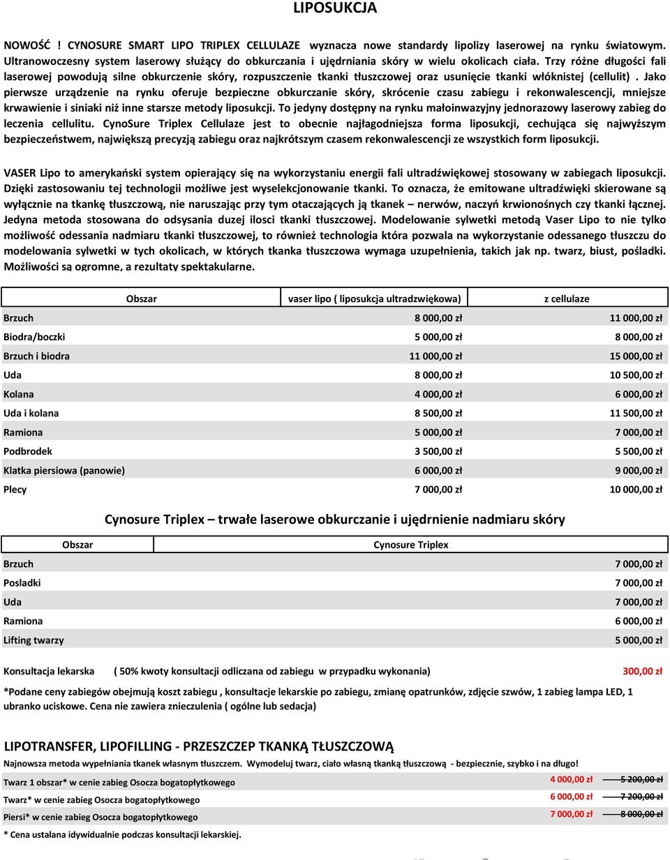 Trzy różne długości fali laserowej powodują silne obkurczenie skóry, rozpuszczenie tkanki tłuszczowej oraz usunięcie tkanki włóknistej (cellulit).