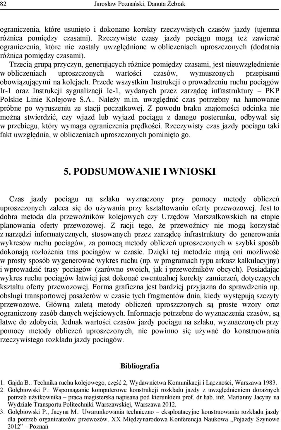 Trzecią grupą przyczyn, generujących różnice pomiędzy czasami, jes nieuwzględnienie w obliczeniach uproszczonych warości czasów, wymuszonych przepisami obowiązującymi na kolejach.