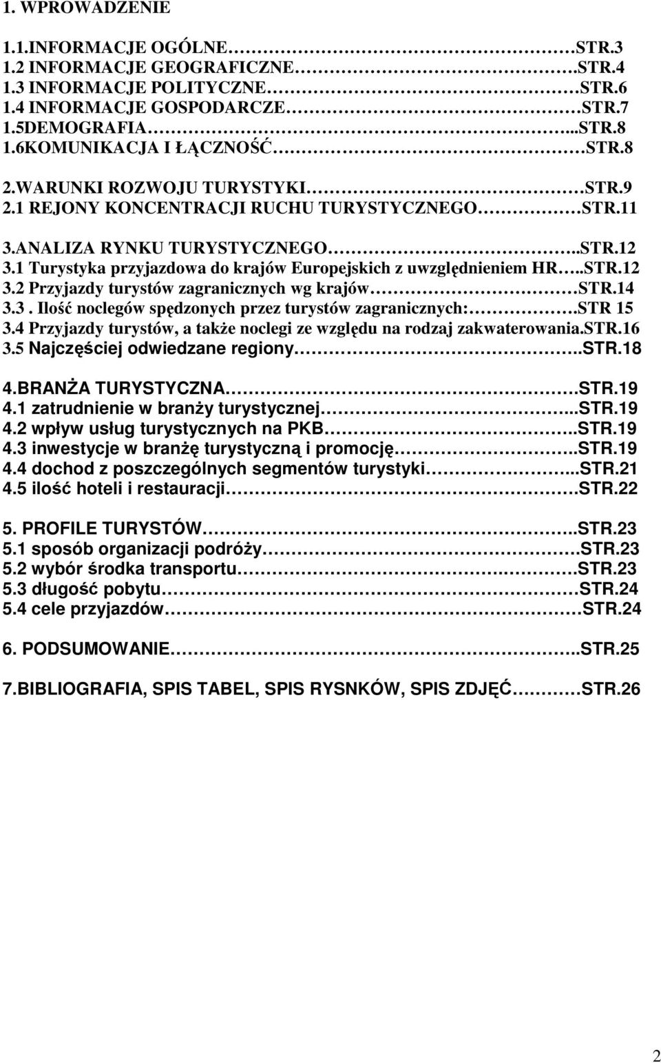 14 3.3. Ilość noclegów spędzonych przez turystów zagranicznych:.str 15 3.4 Przyjazdy turystów, a takŝe noclegi ze względu na rodzaj zakwaterowania.str.16 3.5 Najczęściej odwiedzane regiony..str.18 4.