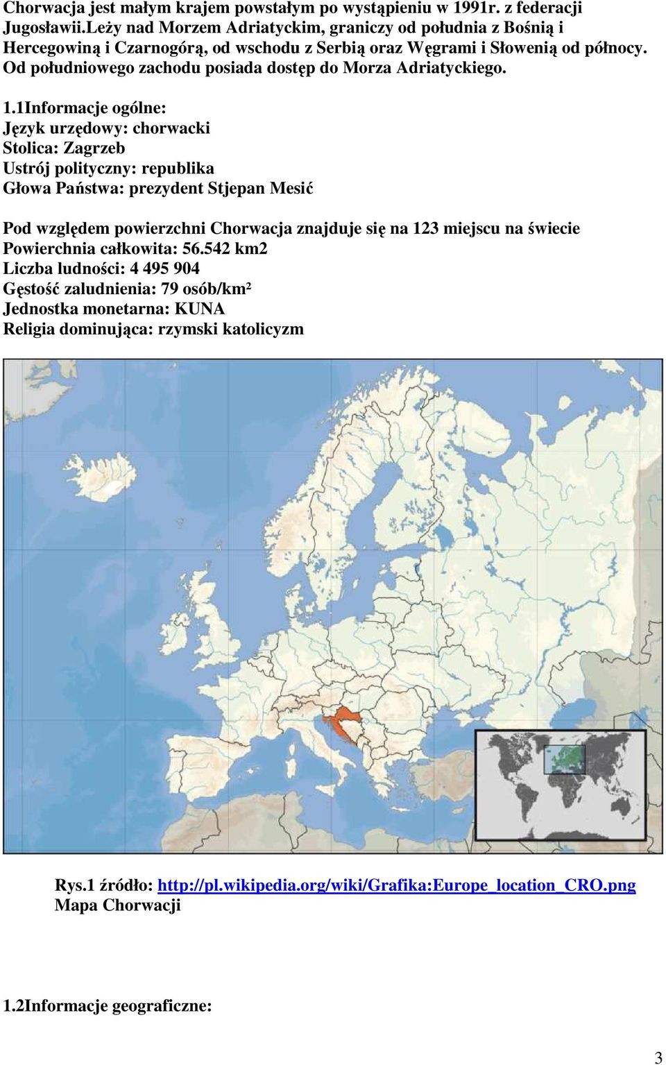 Od południowego zachodu posiada dostęp do Morza Adriatyckiego. 1.