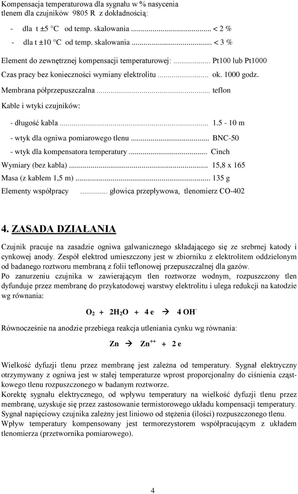 .. BNC-50 - wtyk dla kompensatora temperatury... Cinch Wymiary (bez kabla)... 15,8 x 165 Masa (z kablem 1,5 m)... 135 g Elementy współpracy... głowica przepływowa, tlenomierz CO-402 4.