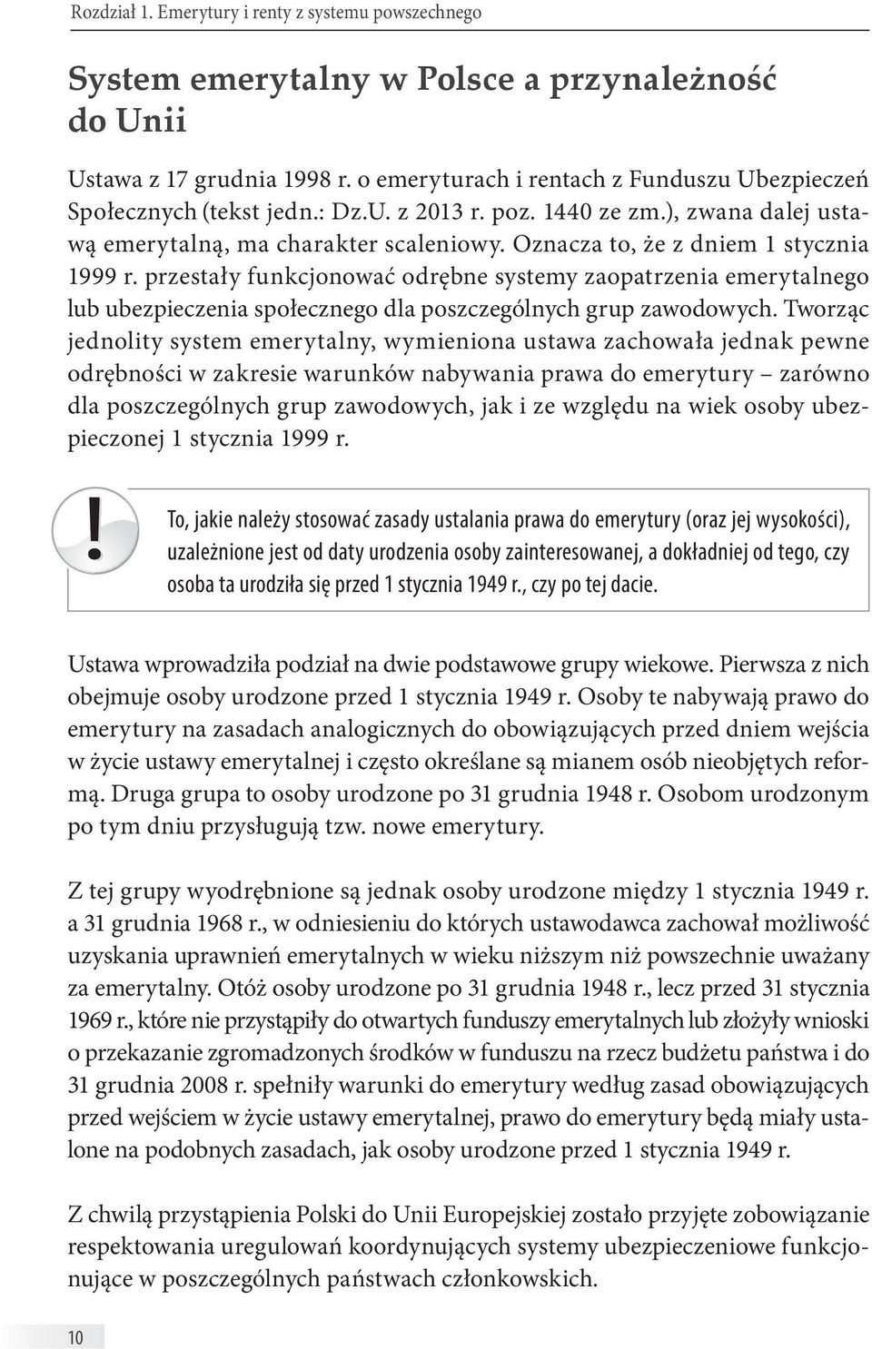 Oznacza to, że z dniem 1 stycznia 1999 r. przestały funkcjonować odrębne systemy zaopatrzenia emerytalnego lub ubezpieczenia społecznego dla poszczególnych grup zawodowych.