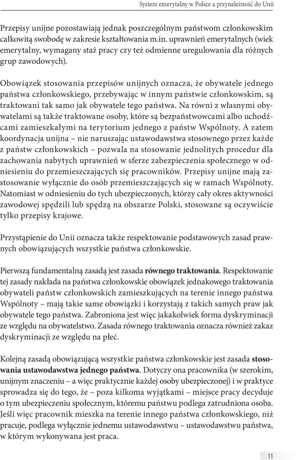 Obowiązek stosowania przepisów unijnych oznacza, że obywatele jednego państwa członkowskiego, przebywając w innym państwie członkowskim, są traktowani tak samo jak obywatele tego państwa.