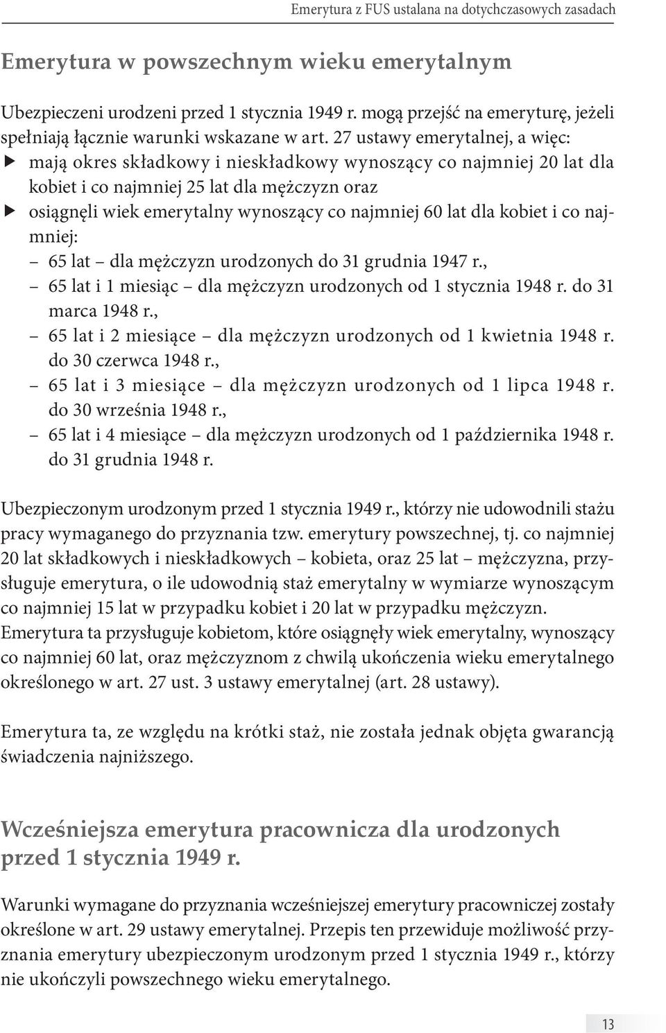 27 ustawy emerytalnej, a więc: mają okres składkowy i nieskładkowy wynoszący co najmniej 20 lat dla kobiet i co najmniej 25 lat dla mężczyzn oraz osiągnęli wiek emerytalny wynoszący co najmniej 60