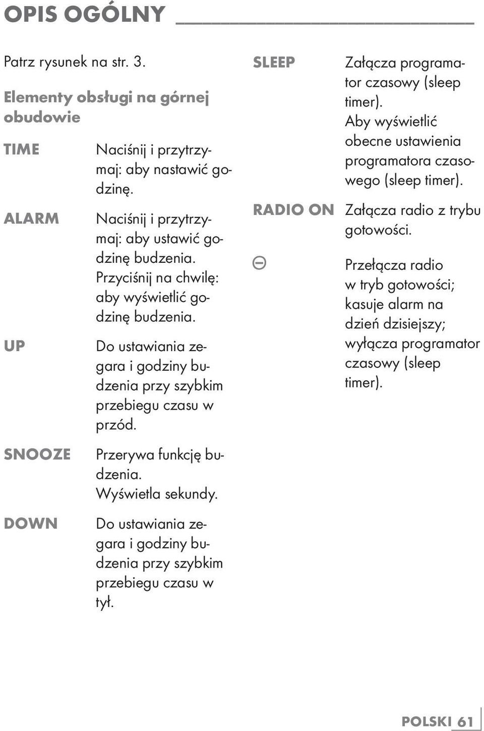 Do ustawiania zegara i godziny budzenia przy szybkim przebiegu czasu w przód. Przerywa funkcję budzenia. Wyświetla sekundy.