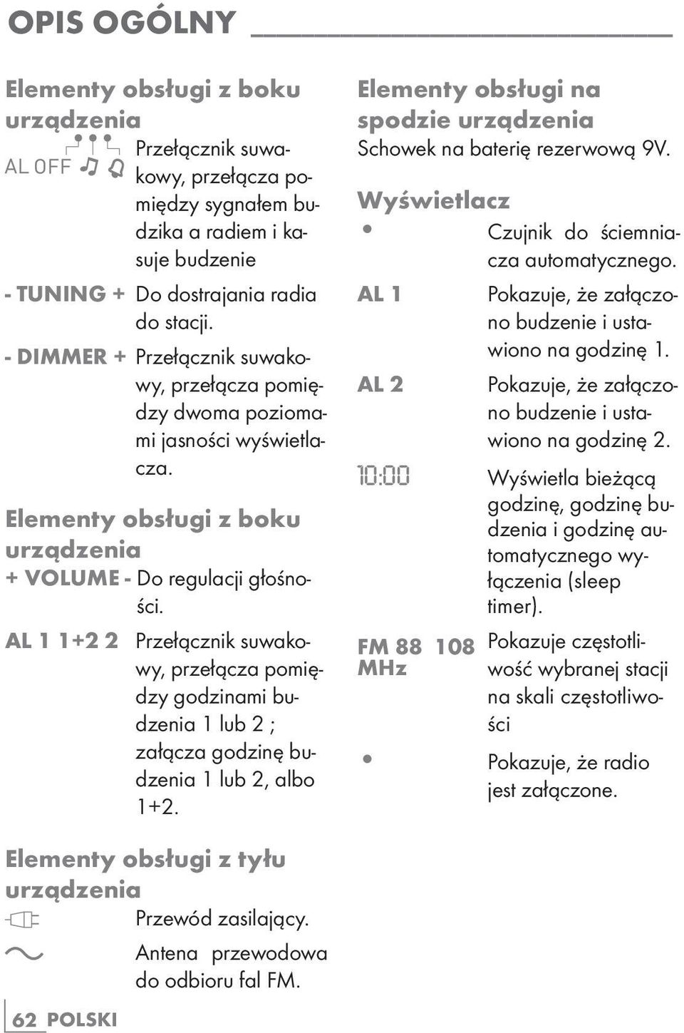 AL 1 1+2 2 Przełącznik suwakowy, przełącza pomiędzy godzinami budzenia 1 lub 2 ; załącza godzinę budzenia 1 lub 2, albo 1+2. Elementy obsługi na spodzie urządzenia Schowek na baterię rezerwową 9V.