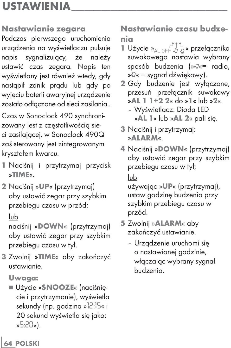 . Czas w Sonoclock 490 synchronizowany jest z częstotliwością sieci zasilającej, w Sonoclock 490Q zaś sterowany jest zintegrowanym kryształem kwarcu. 1 Naciśnij i przytrzymaj przycisk»time«.