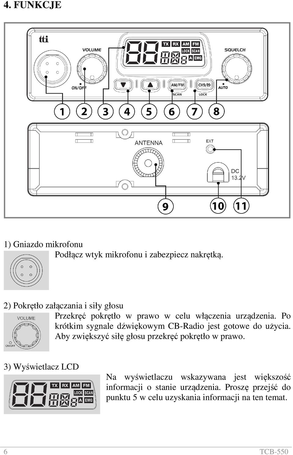 Po krótkim sygnale dźwiękowym CB-Radio jest gotowe do użycia. Aby zwiększyć siłę głosu przekręć pokrętło w prawo.