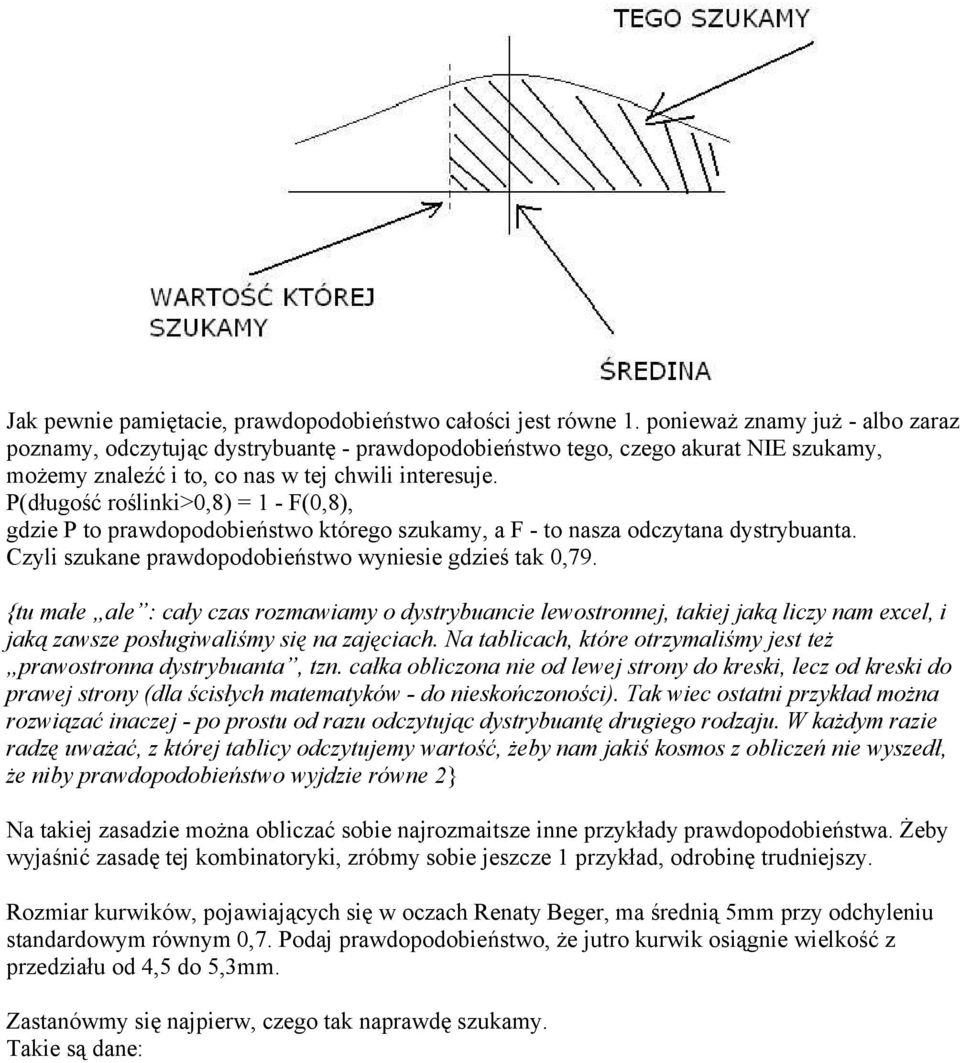 P(długość roślinki>0,8) = 1 - F(0,8), gdzie P to prawdopodobieństwo którego szukamy, a F - to nasza odczytana dystrybuanta. Czyli szukane prawdopodobieństwo wyniesie gdzieś tak 0,79.