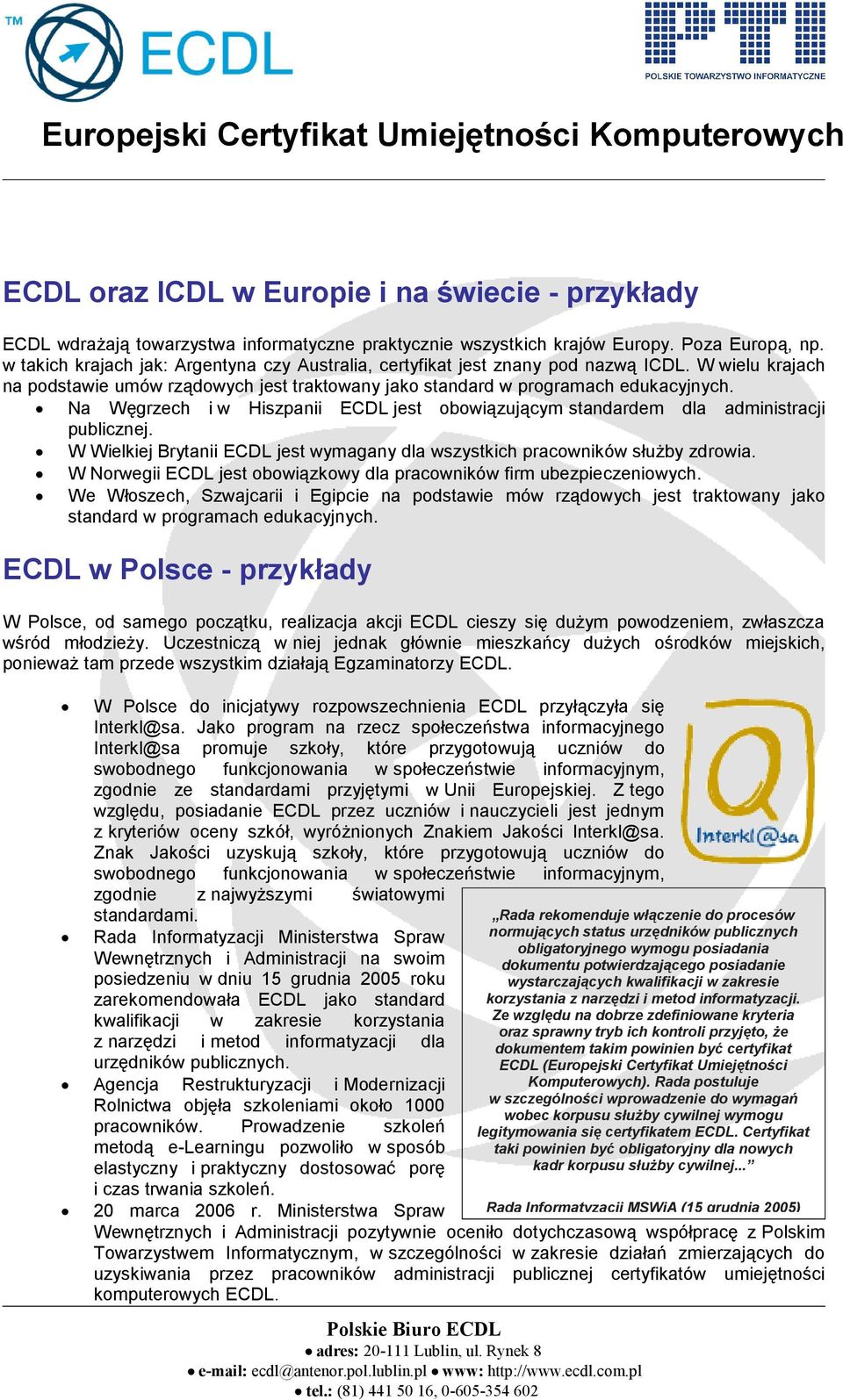Na Węgrzech i w Hiszpanii ECDL jest obowiązującym standardem dla administracji publicznej. W Wielkiej Brytanii ECDL jest wymagany dla wszystkich pracowników służby zdrowia.