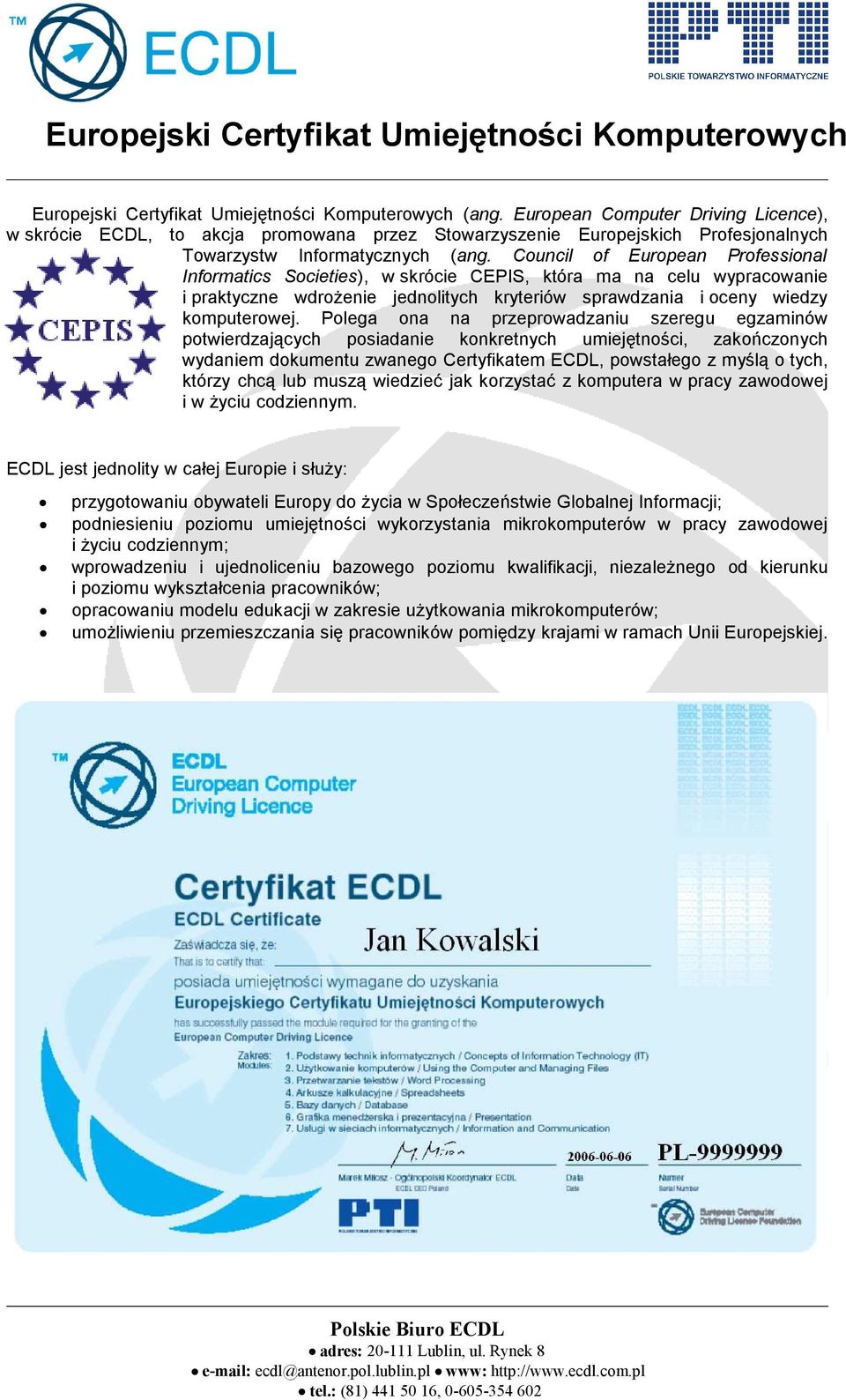 Council of European Professional Informatics Societies), w skrócie CEPIS, która ma na celu wypracowanie i praktyczne wdrożenie jednolitych kryteriów sprawdzania i oceny wiedzy komputerowej.