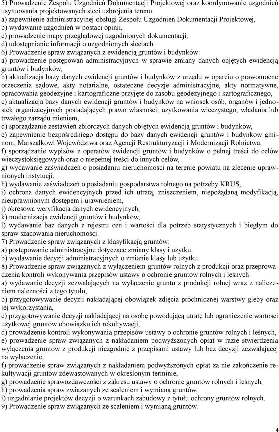 6) Prowadzenie spraw związanych z ewidencją gruntów i budynków: a) prowadzenie postępowań administracyjnych w sprawie zmiany danych objętych ewidencją gruntów i budynków, b) aktualizacja bazy danych