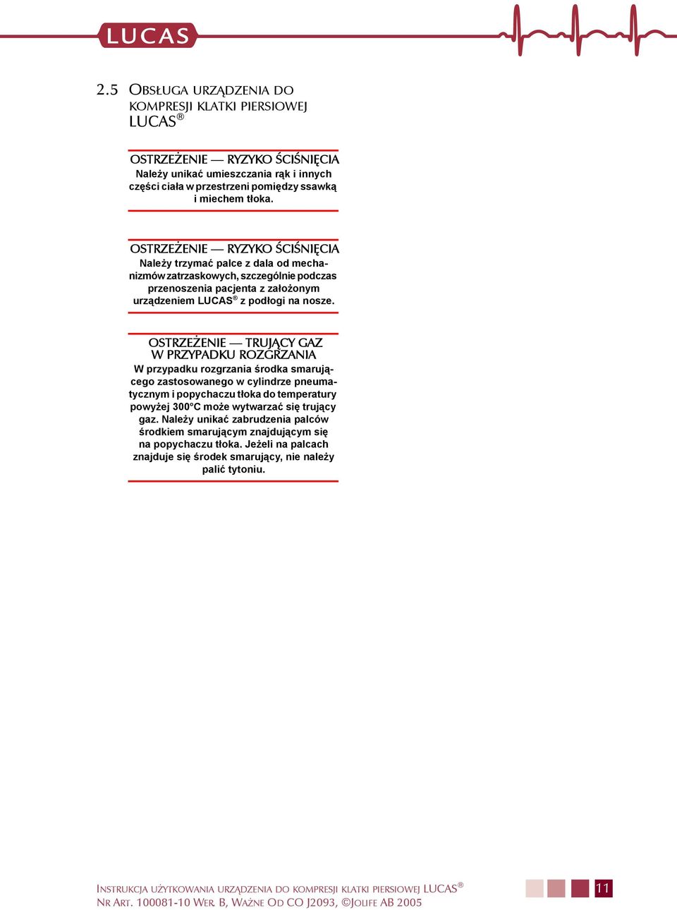 OSTRZEŻ ENIE TRUJĄ CY GAZ W PRZYPADKU ROZGRZANIA W przypadku rozgrzania środka smarującego zastosowanego w cylindrze pneumatycznym i popychaczu tłoka do temperatury powyżej 300 C może wytwarzać się