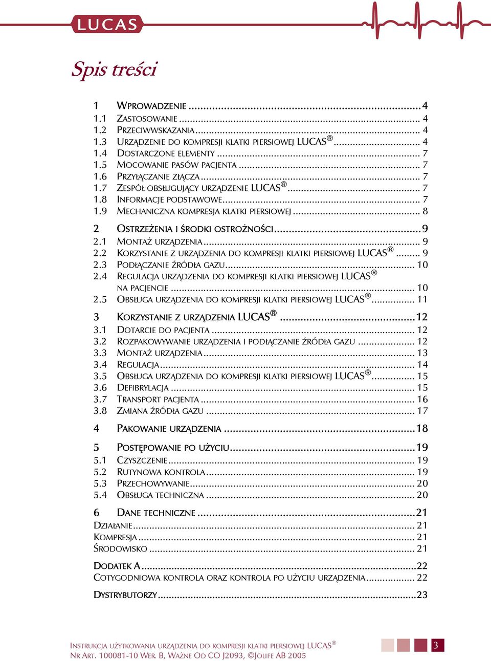 2 KORZYSTANIE Z URZĄDZENIA DO KOMPRESJI KLATKI PIERSIOWEJ LUCAS... 9 2.3 PODŁĄCZANIE ŹRÓDŁA GAZU... 10 2.4 REGULACJA URZĄDZENIA DO KOMPRESJI KLATKI PIERSIOWEJ LUCAS NA PACJENCIE... 10 2.5 OBSŁUGA URZĄDZENIA DO KOMPRESJI KLATKI PIERSIOWEJ LUCAS.