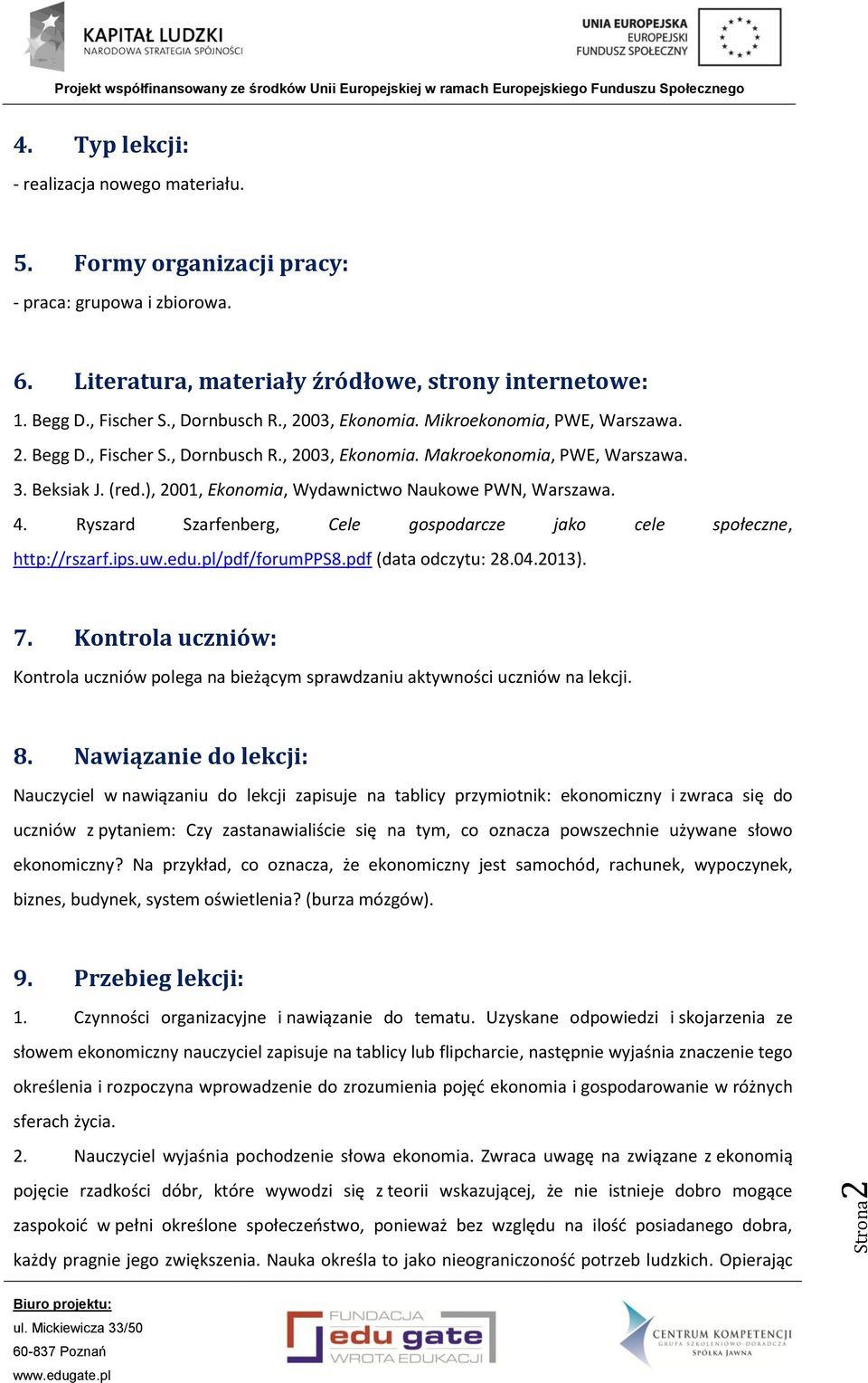 ), 2001, Ekonomia, Wydawnictwo Naukowe PWN, Warszawa. 4. Ryszard Szarfenberg, Cele gospodarcze jako cele społeczne, http://rszarf.ips.uw.edu.pl/pdf/forumpps8.pdf (data odczytu: 28.04.2013). 7.
