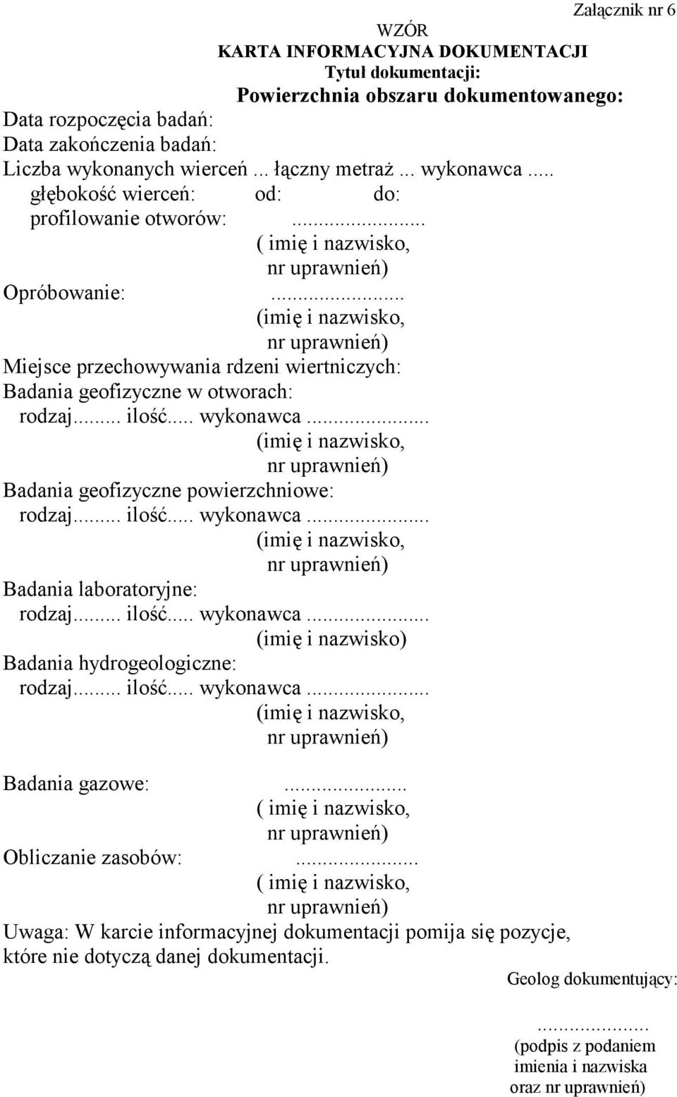 .. (imię i nazwisko, nr uprawnień) Miejsce przechowywania rdzeni wiertniczych: Badania geofizyczne w otworach: rodzaj... ilość... wykonawca.