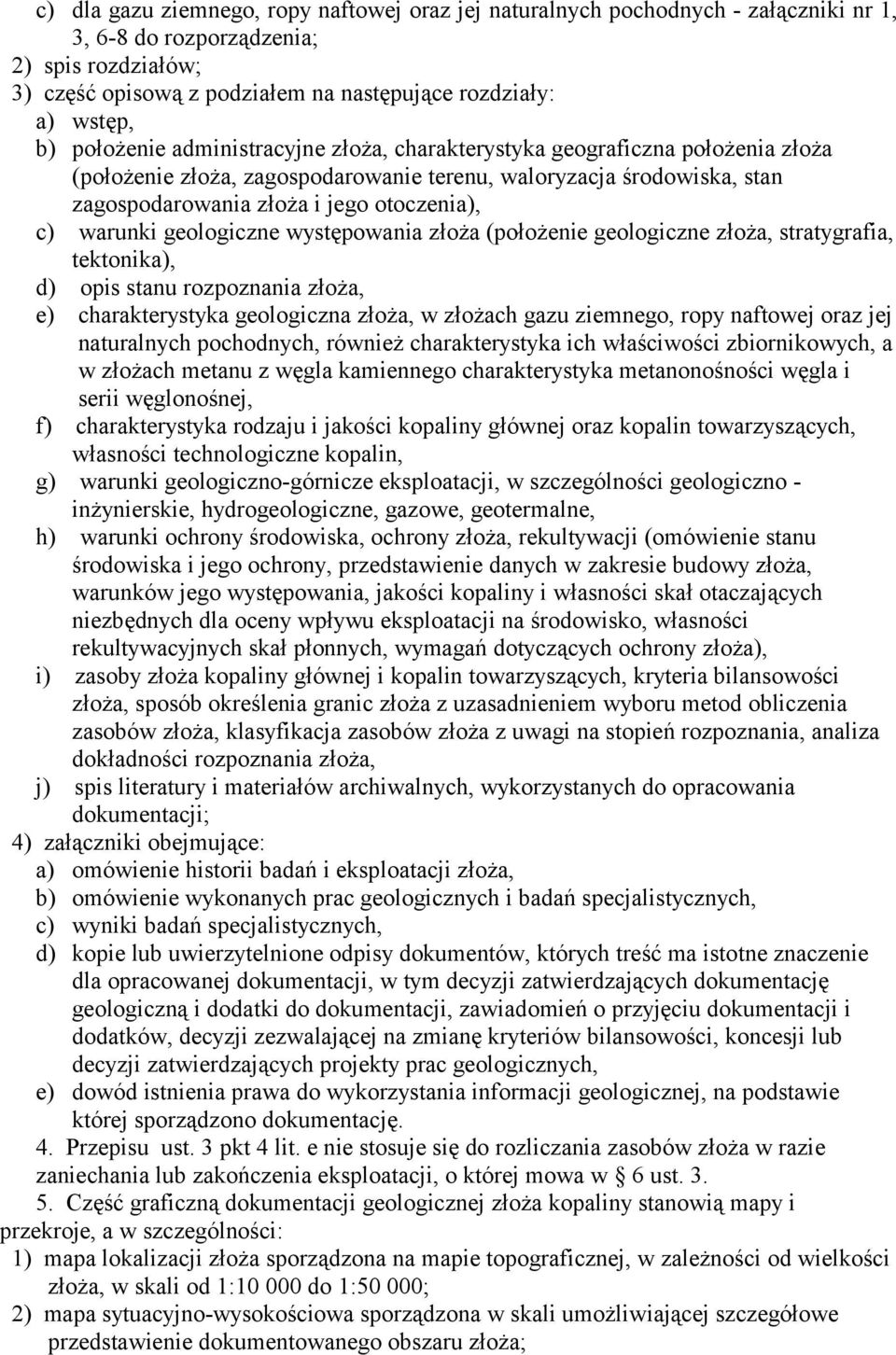 warunki geologiczne występowania złoża (położenie geologiczne złoża, stratygrafia, tektonika), d) opis stanu rozpoznania złoża, e) charakterystyka geologiczna złoża, w złożach gazu ziemnego, ropy