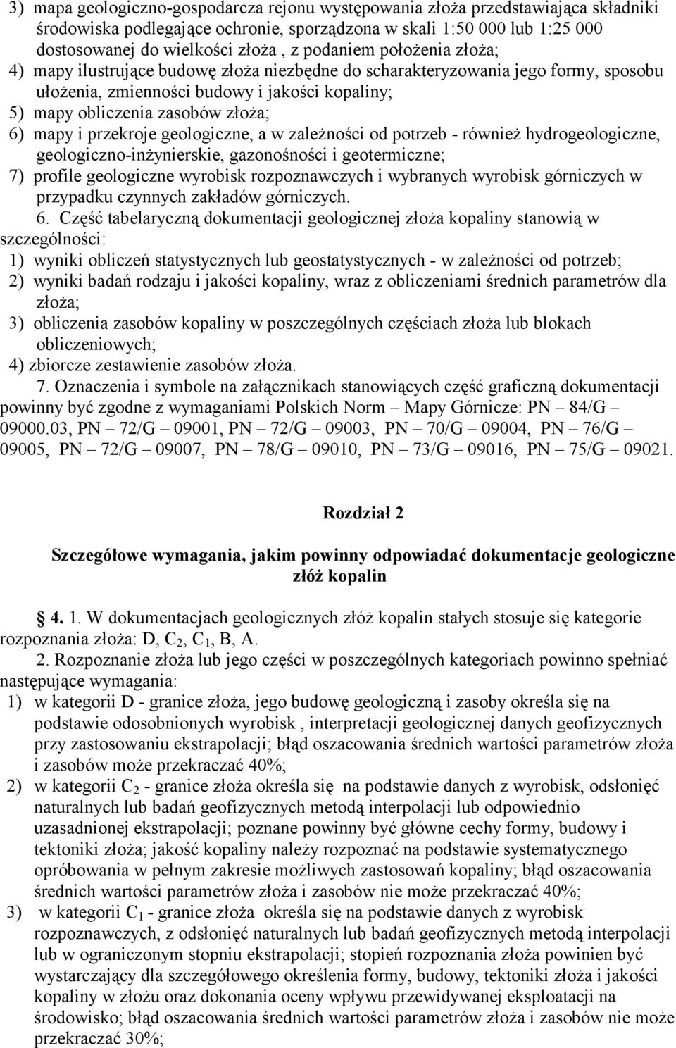 mapy i przekroje geologiczne, a w zależności od potrzeb - również hydrogeologiczne, geologiczno-inżynierskie, gazonośności i geotermiczne; 7) profile geologiczne wyrobisk rozpoznawczych i wybranych