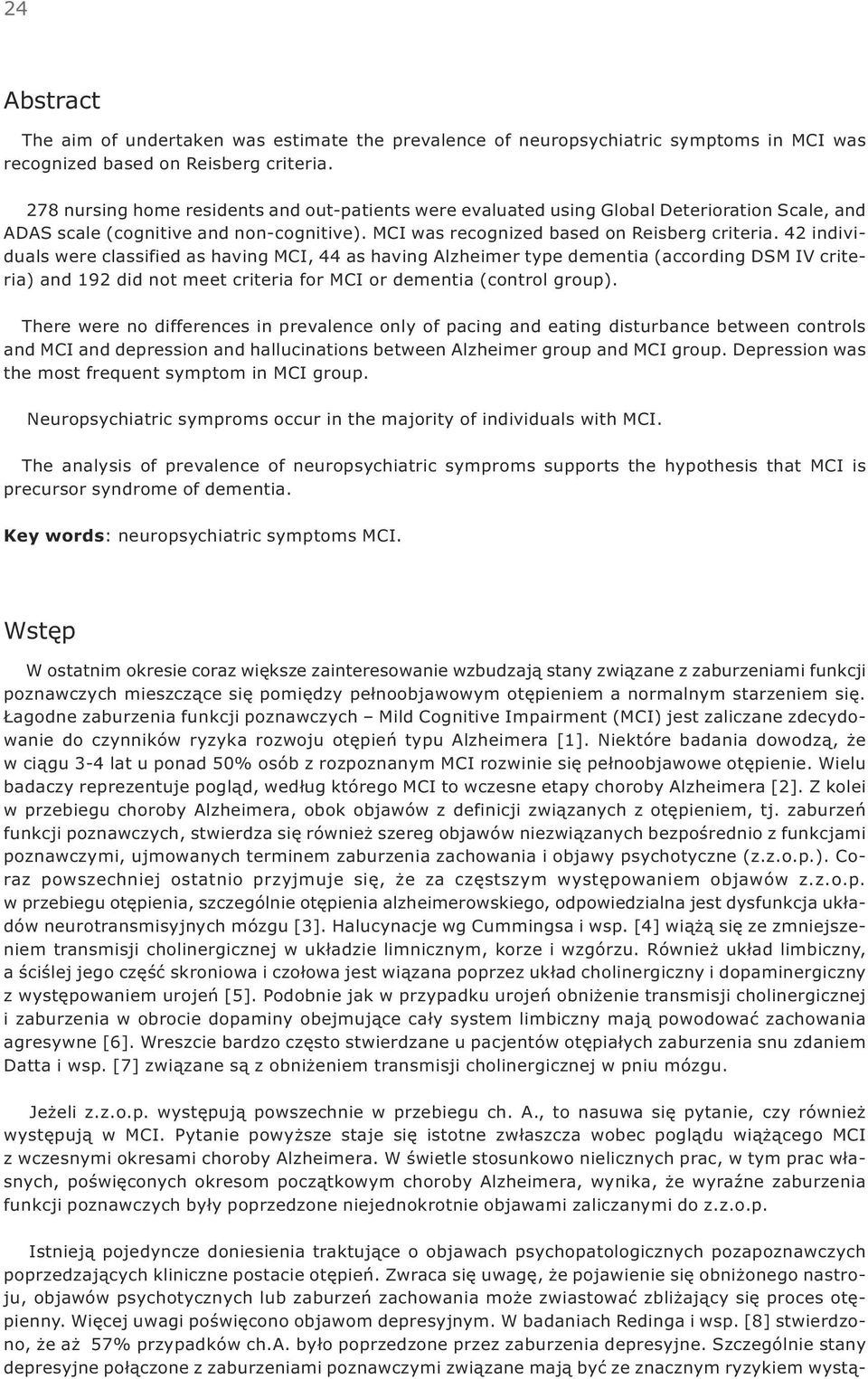 42 individuals were classified as having MCI, 44 as having Alzheimer type dementia (according DSM IV criteria) and 192 did not meet criteria for MCI or dementia (control group).