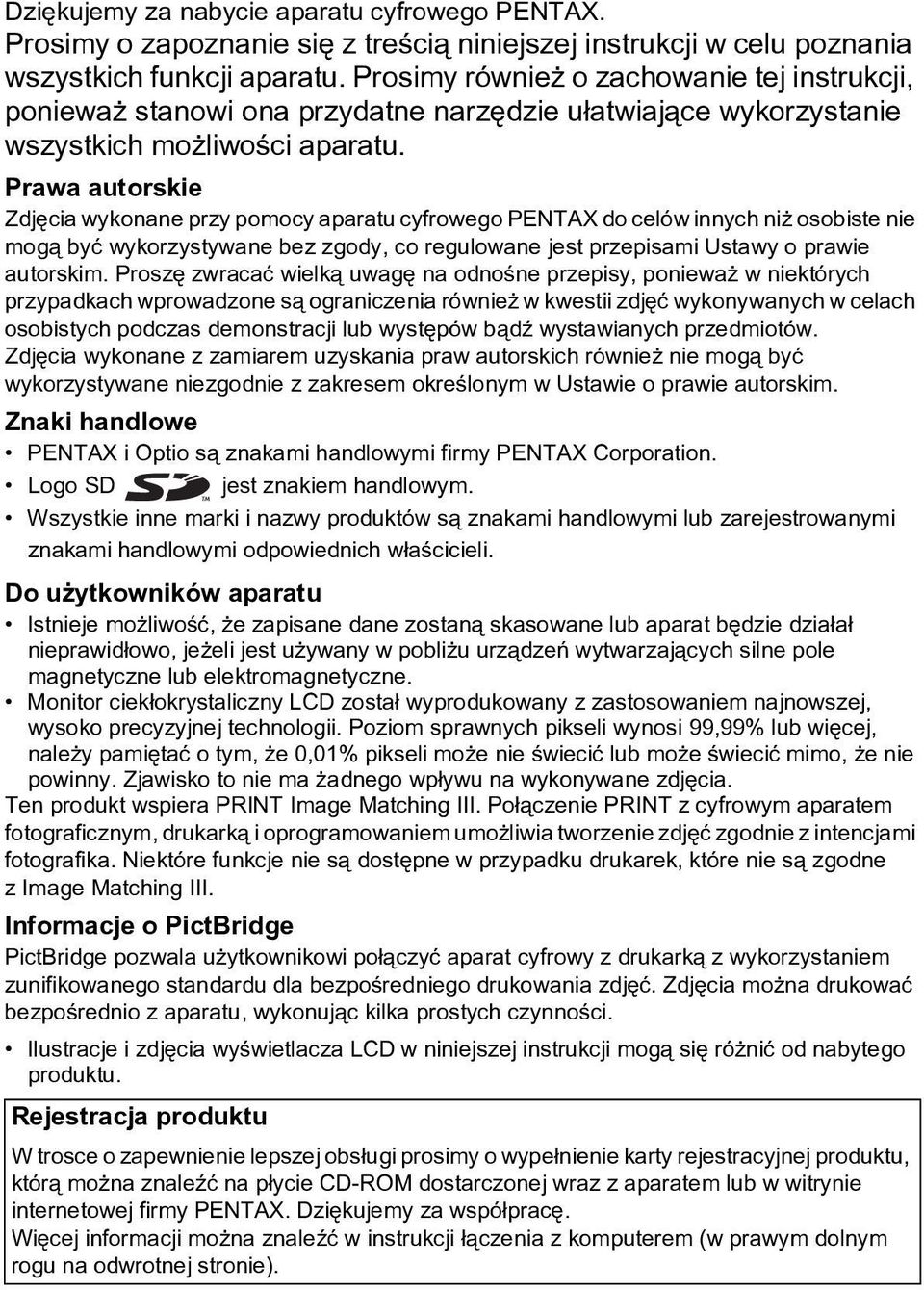 Prawa autorskie Zdjêcia wykonane przy pomocy aparatu cyfrowego PENTAX do celów innych ni osobiste nie mog¹ byæ wykorzystywane bez zgody, co regulowane jest przepisami Ustawy o prawie autorskim.