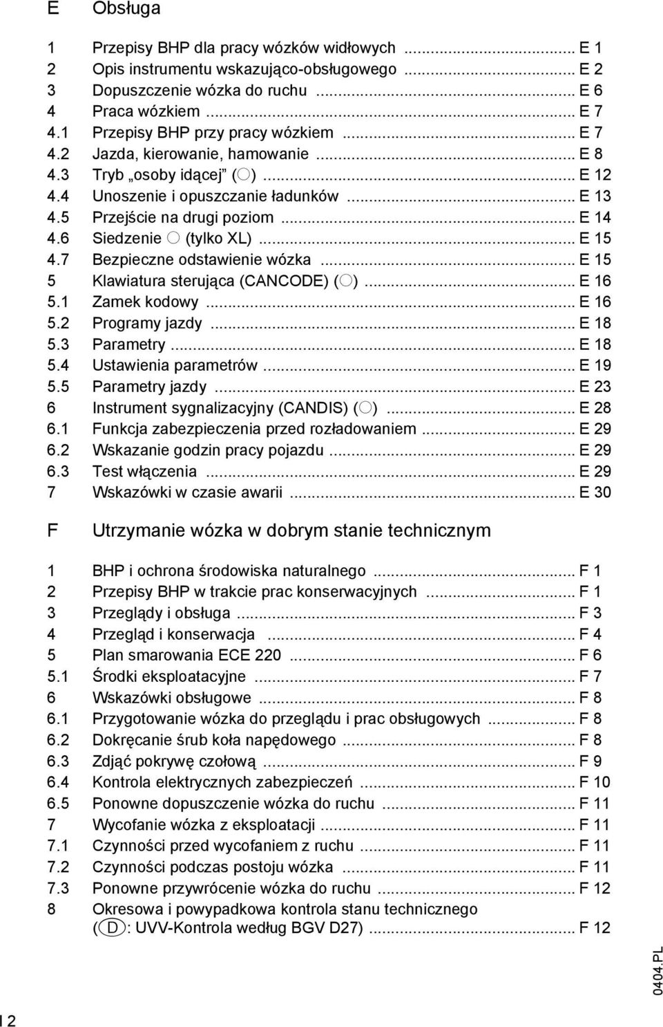 6 Siedzenie o (tylko XL)... E 15 4.7 Bezpieczne odstawienie wózka... E 15 5 Klawiatura sterująca (CANCODE) (o)... E 16 5.1 amek kodowy... E 16 5.2 Programy jazdy... E 18 5.3 Parametry... E 18 5.4 Ustawienia parametrów.