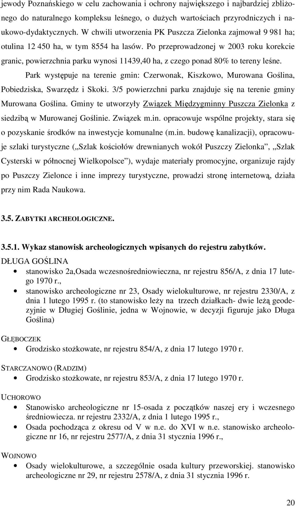 Po przeprowadzonej w 2003 roku korekcie granic, powierzchnia parku wynosi 11439,40 ha, z czego ponad 80% to tereny leśne.