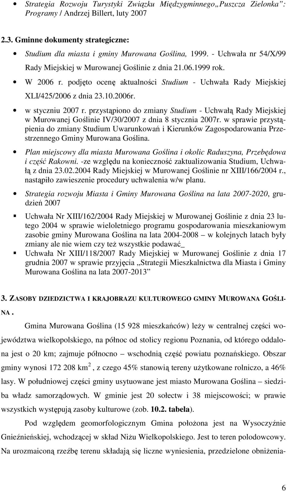 przystąpiono do zmiany Studium - Uchwałą Rady Miejskiej w Murowanej Goślinie IV/30/2007 z dnia 8 stycznia 2007r.