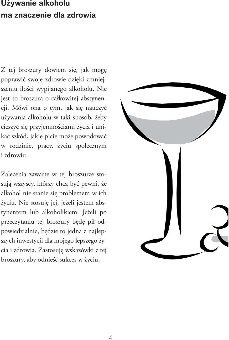 Mówi ona o tym, jak się nauczyć używania alkoholu w taki sposób, żeby cieszyć się przyjemnościami życia i unikać szkód, jakie picie może powodować w rodzinie, pracy, życiu społecznym i zdrowiu.