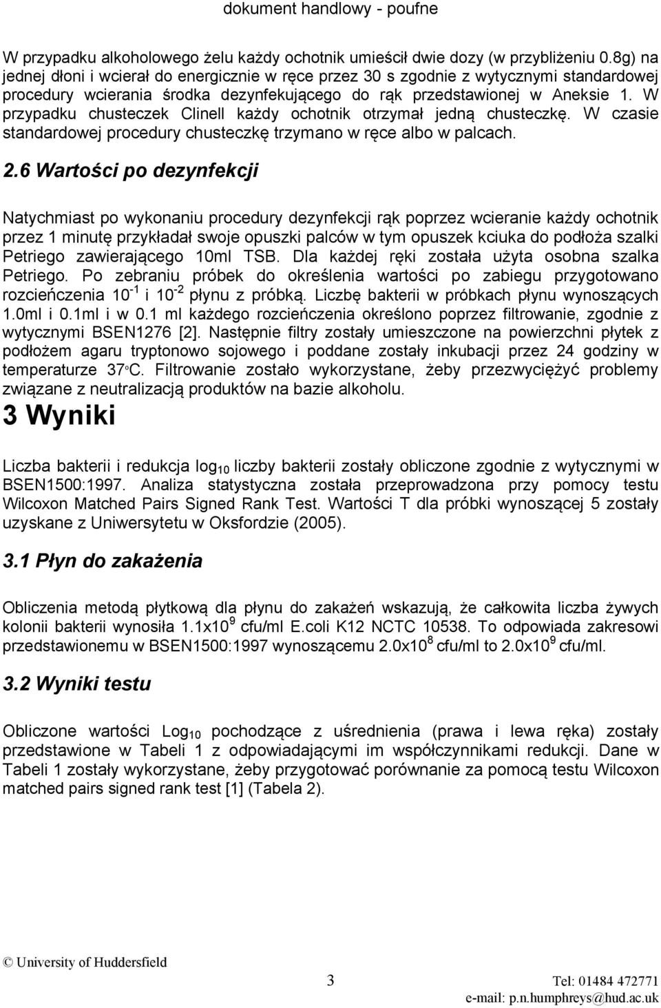 W przypadku chusteczek Clinell każdy ochotnik otrzymał jedną chusteczkę. W czasie standardowej procedury chusteczkę trzymano w ręce albo w palcach. 2.