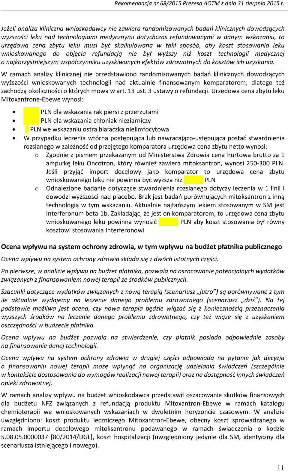 musi być skalkulwana w taki spsób, aby kszt stswania leku wniskwaneg d bjęcia refundacją nie był wyższy niż kszt technlgii medycznej najkrzystniejszym współczynniku uzyskiwanych efektów zdrwtnych d